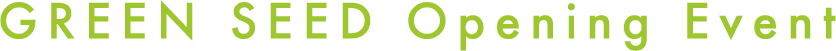 GREEN SEED Opaning Event